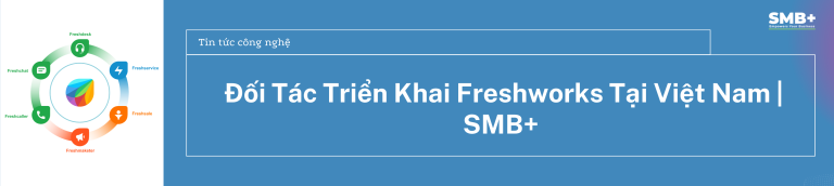 SMB+ là đối tác triển khai Freshworks tại Việt Nam gồm Freshdesk, Freshservice.